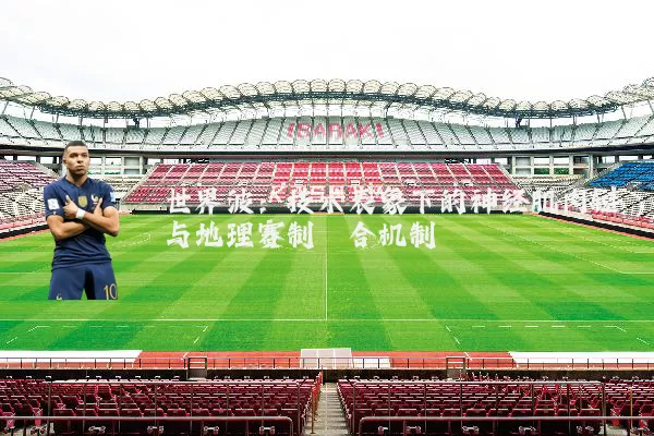 世界波：技术表象下的神经肌肉链与地理赛制耦合机制