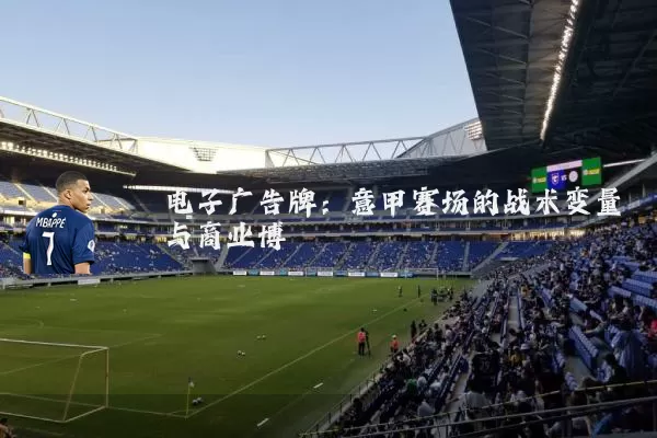 电子广告牌:意甲赛场的战术变量与商业博弈