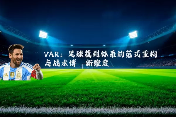VAR:足球裁判体系的范式重构与战术博弈新维度