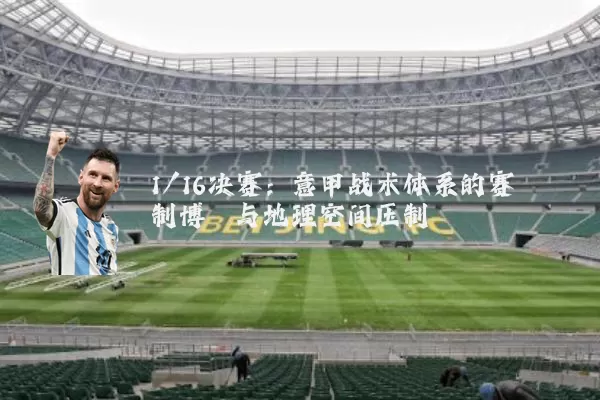 1/16决赛:意甲战术体系的赛制博弈与地理空间压制