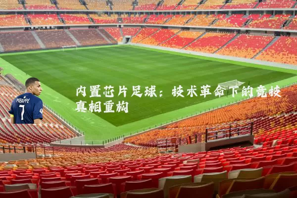 内置芯片足球:技术革命下的竞技真相重构