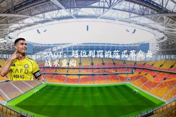 SAOT:越位判罚的范式革命与战术重构