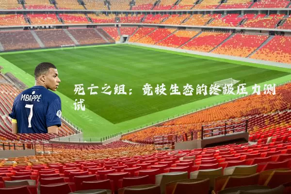 死亡之组:竞技生态的终极压力测试