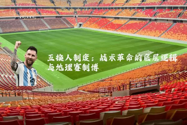 五换人制度:战术革命的底层逻辑与地理赛制博弈