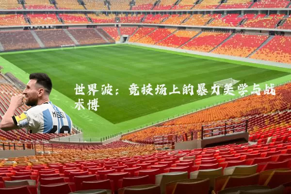 世界波:竞技场上的暴力美学与战术博弈
